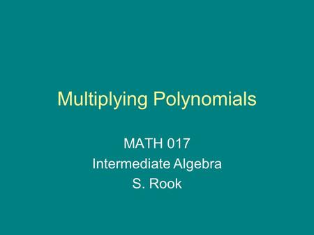 Multiplying Polynomials MATH 017 Intermediate Algebra S. Rook.