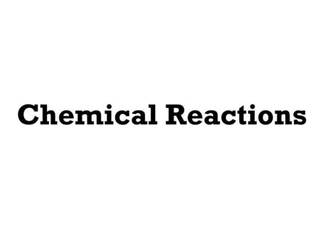 Chemical Reactions Types of Reactions  Synthesis reactions  Decomposition reactions  Single displacement reactions  Double displacement reactions.