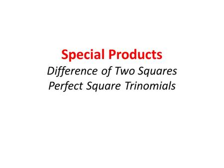 Special Products Difference of Two Squares Perfect Square Trinomials