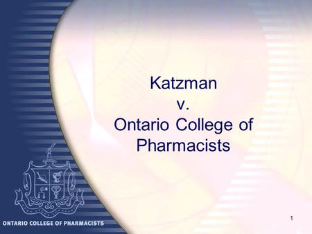 1 Katzman v. Ontario College of Pharmacists. 2 The Facts Complaint received about a dispensing error Information gathered related to –the error –other.