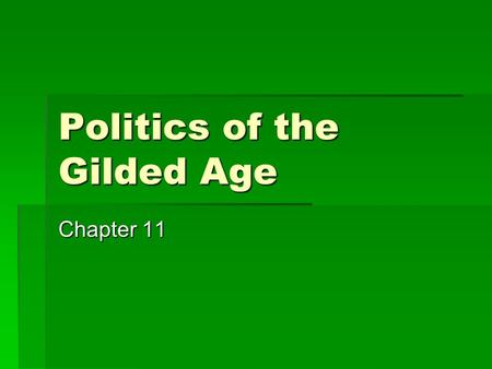 Politics of the Gilded Age Chapter 11. I.Corruption of Grant Administration (1869- 1877)  A. Gould-Fisk gold scheme  1.Gould & Fisk, two government-friendly.
