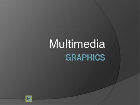 Multimedia. What is a graphic?  A graphic can be a: Chart Drawing Painting Photograph Logo Navigation button Diagram.