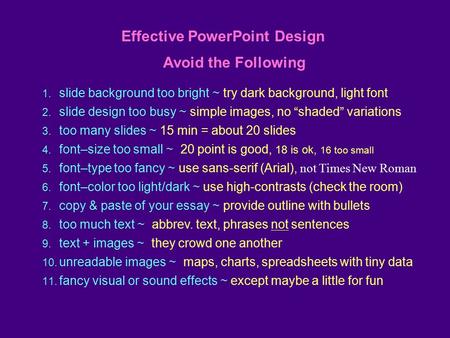 Avoid these 1. slide background too bright ~ try dark background, light font 2. slide design too busy ~ simple images, no “shaded” variations 3. too many.