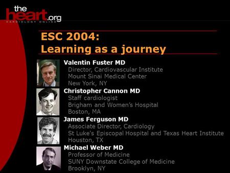 Heartbeat – ESC 2004 ESC 2004 ESC 2004: Learning as a journey Valentin Fuster MD Director, Cardiovascular Institute Mount Sinai Medical Center New York,