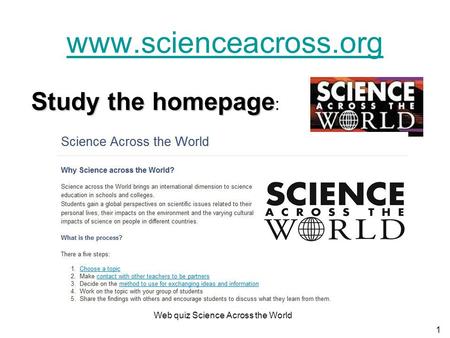 Web quiz Science Across the World 1 www.scienceacross.org Study the homepage Study the homepage :
