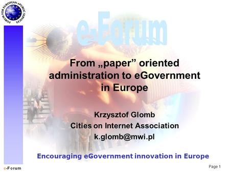 Page 1 Encouraging eGovernment innovation in Europe From „paper” oriented administration to eGovernment in Europe Krzysztof Glomb Cities on Internet Association.