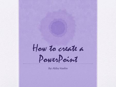 How to create a PowerPoint By: Abby Haehn. How to Start Go to your Launchpad, located in your dock Click on the P You should get a format screen Choose.