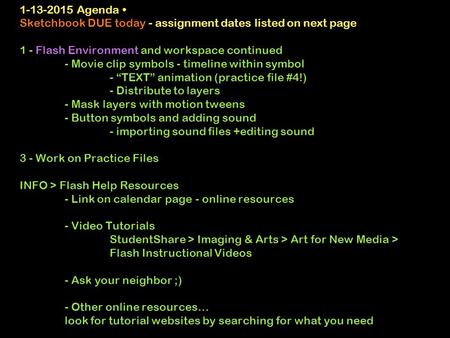1-13-2015 Agenda Sketchbook DUE today - assignment dates listed on next page 1 - Flash Environment and workspace continued - Movie clip symbols - timeline.