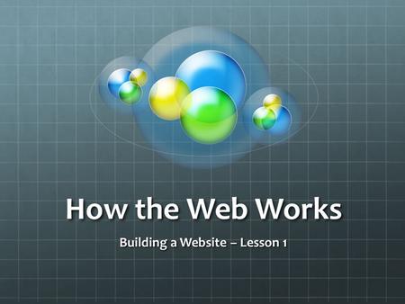 How the Web Works Building a Website – Lesson 1. How People Access the Web Browsers People access websites using software called a web browser. To view.