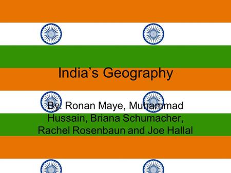 India’s Geography By: Ronan Maye, Muhammad Hussain, Briana Schumacher, Rachel Rosenbaun and Joe Hallal.