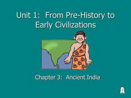 Unit 1: From Pre-History to Early Civilizations Chapter 3: Ancient India.