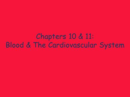 Chapters 10 & 11: Blood & The Cardiovascular System.
