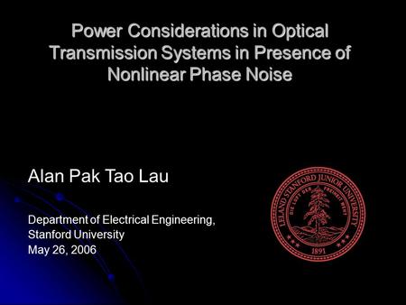 Power Considerations in Optical Transmission Systems in Presence of Nonlinear Phase Noise Alan Pak Tao Lau Department of Electrical Engineering, Stanford.
