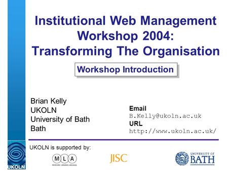A centre of expertise in digital information managementwww.ukoln.ac.uk Institutional Web Management Workshop 2004: Transforming The Organisation Brian.