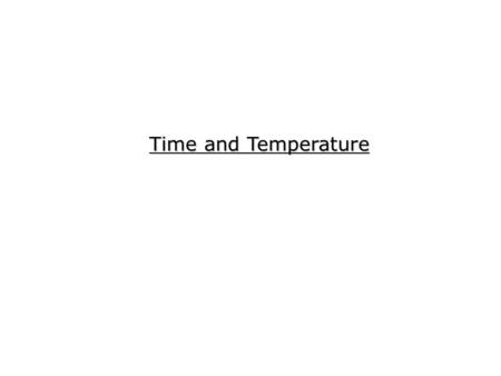 Time and Temperature.