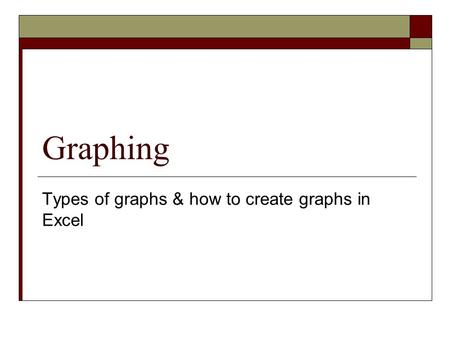 Graphing Types of graphs & how to create graphs in Excel.