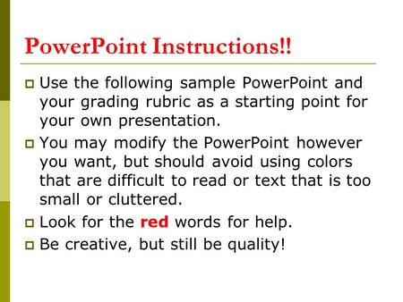 PowerPoint Instructions!!  Use the following sample PowerPoint and your grading rubric as a starting point for your own presentation.  You may modify.