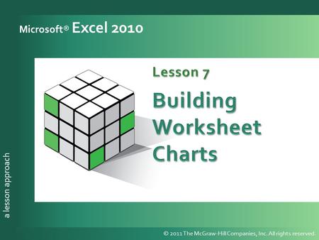 A lesson approach © 2011 The McGraw-Hill Companies, Inc. All rights reserved. a lesson approach Microsoft® Excel 2010 © 2011 The McGraw-Hill Companies,