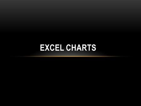 EXCEL CHARTS. CHARTS Charts provide a way of presenting and comparing data in graphical format. Embedded charts or chart sheets Embedded charts are objects.