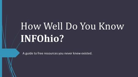 How Well Do You Know INFOhio? A guide to free resources you never knew existed.