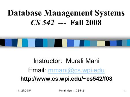11/27/2015Murali Mani -- CS5421 Database Management Systems CS 542 --- Fall 2008 Instructor: Murali Mani