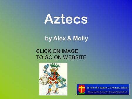 Aztecs by Alex & Molly CLICK ON IMAGE TO GO ON WEBSITE.