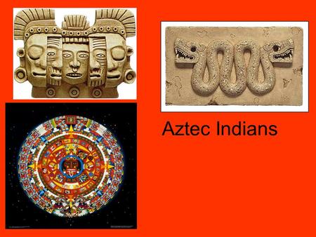Aztec Indians. Located Located in South Central Mexico.
