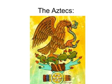 The Aztecs:. According to Aztec legend, they were advised by their Gods to construct their home when they viewed an eagle perched on a cactus. When they.