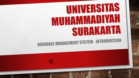 UNIVERSITAS MUHAMMADIYAH SURAKARTA DATABASE MANAGEMENT SYSTEM - INTRODUCTION.