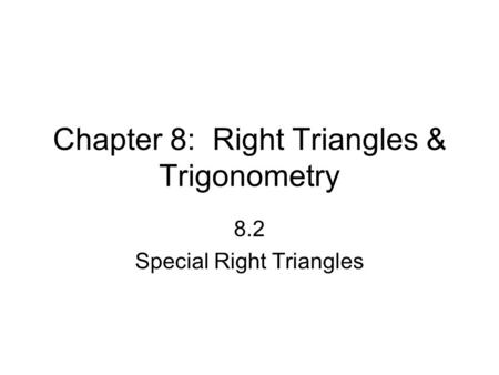 Chapter 8: Right Triangles & Trigonometry 8.2 Special Right Triangles.