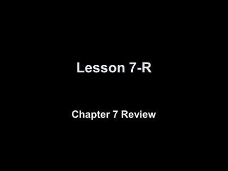 Lesson 7-R Chapter 7 Review. Objectives Review Chapter 7 Material in preparation for the test.