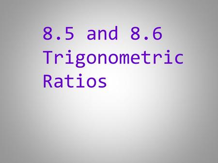 8.5 and 8.6 Trigonometric Ratios