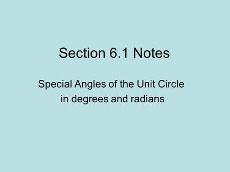 Section 6.1 Notes Special Angles of the Unit Circle in degrees and radians.