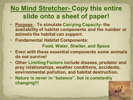 No Mind Stretcher- Copy this entire slide onto a sheet of paper! Purpose : To simulate Carrying Capacity- the availability of habitat components and the.