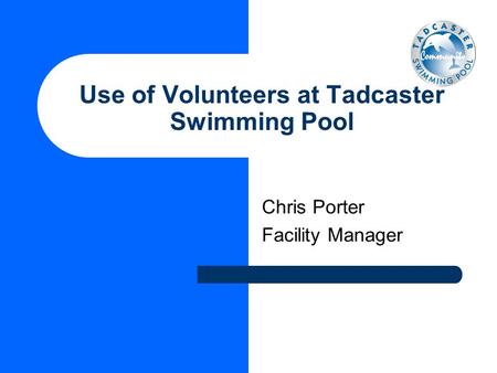 Chris Porter Facility Manager Use of Volunteers at Tadcaster Swimming Pool.