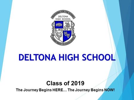 Class of 2019 The Journey Begins HERE… The Journey Begins NOW! DELTONA HIGH SCHOOL.