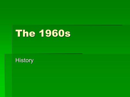 The 1960s History. Today’s Objectives...  Create a timeline of events of the 1960s  Students will understand music in relation to history and culture.