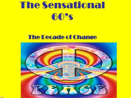 The Sensational 60’s The Decade of Change. The Nixon Kennedy Debates Olympic Games in Rome Fashions 1960.