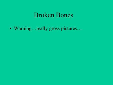 Broken Bones Warning…really gross pictures…. Simple Fracture: bone does not break skin.