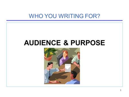 WHO YOU WRITING FOR? AUDIENCE & PURPOSE 1. 2 Determine four important characteristics of your audience Who are your readers? Why is the audience reading.
