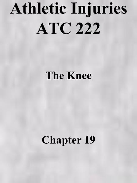 Athletic Injuries ATC 222 The Knee Chapter 19 Anatomy bony muscular cartilage ligaments bursa etc.