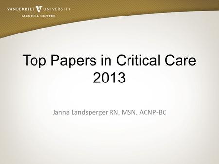 Top Papers in Critical Care 2013 Janna Landsperger RN, MSN, ACNP-BC.