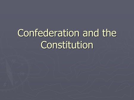 Confederation and the Constitution. In 1776, the Articles of Confederation was formed ► Under the Articles of Confederation:  Each state would have one.