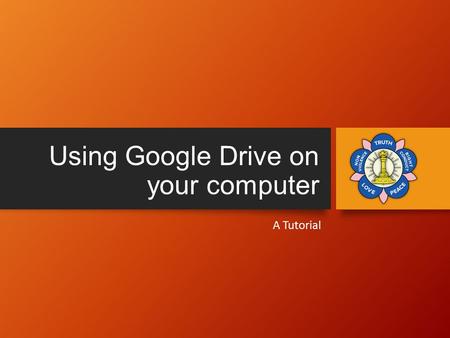 Using Google Drive on your computer A Tutorial. Using Google Drive on your Computer After watching this tutorial, I hope that you will be able to: Log.