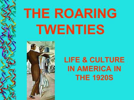LIFE & CULTURE IN AMERICA IN THE 1920S THE ROARING TWENTIES.