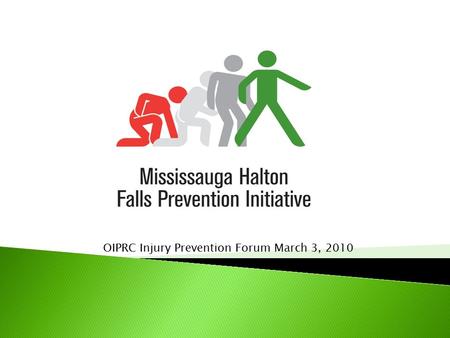 OIPRC Injury Prevention Forum March 3, 2010.  Mississauga Falls Prevention Initiative  Funded projects  Lessons learned  Recommendations.
