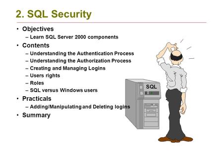 2. SQL Security Objectives –Learn SQL Server 2000 components Contents –Understanding the Authentication Process –Understanding the Authorization Process.