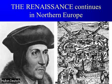 THE RENAISSANCE continues in Northern Europe The Northern Renaissance F The Renaissance came later to the north because of the plague and the distance.