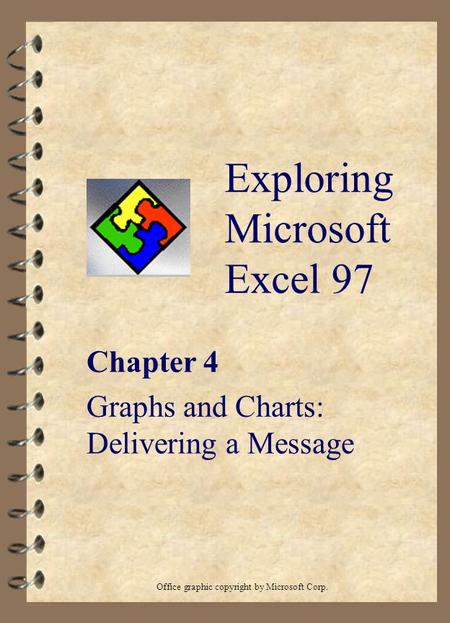 Exploring Microsoft Excel 97 Chapter 4 Graphs and Charts: Delivering a Message Office graphic copyright by Microsoft Corp.