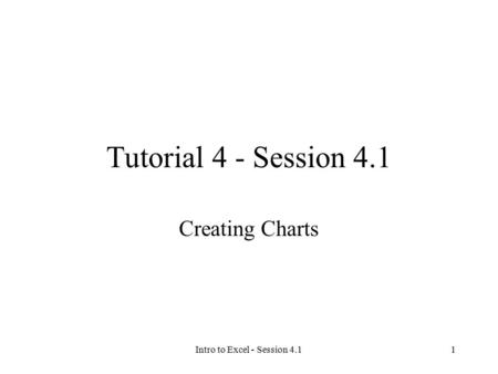 Intro to Excel - Session 4.11 Tutorial 4 - Session 4.1 Creating Charts.